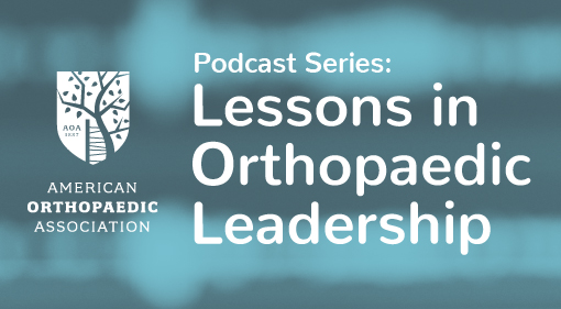 AOA Podcast Series: Lessons in Orthopaedic Leadership